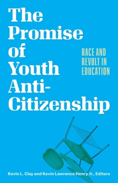 The Promise of Youth Anti-Citizenship, Kevin L Clay ; Kevin Lawrence Henry - Paperback - 9781517912475