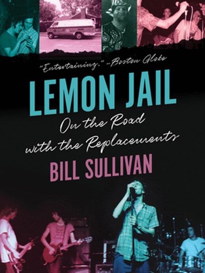 Lemon Jail: On the Road with the Replacements, Bill Sullivan - Paperback - 9781517912765