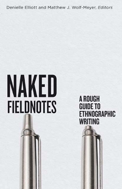 Naked Fieldnotes, Denielle Elliott ; Matthew J. Wolf-Meyer - Paperback - 9781517916145