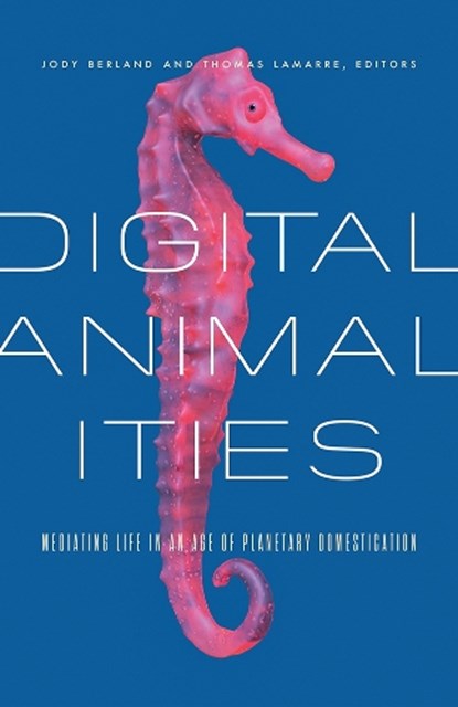 Digital Animalities, Jody Berland ; Thomas Lamarre - Paperback - 9781517918194