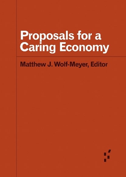 Proposals for a Caring Economy, Matthew J. Wolf-Meyer - Paperback - 9781517918477