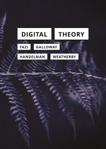 Digital Theory, M. Beatrice Fazi ; Alexander R. Galloway ; Matthew Handelman ; Leif Weatherby - Paperback - 9781517920197