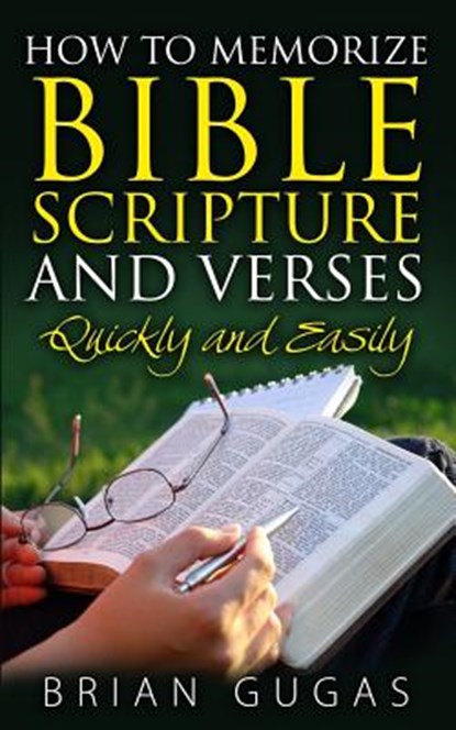 How to Memorize Bible Scriptures and Verses: Quickly and Easily, Brian Gugas - Paperback - 9781518650666