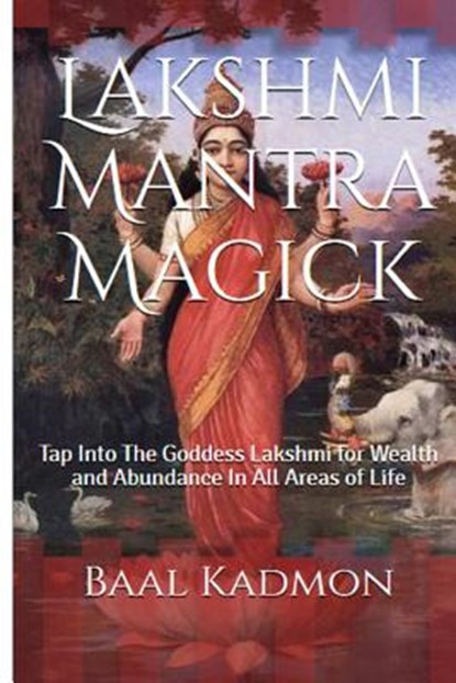 Lakshmi Mantra Magick: Tap Into The Goddess Lakshmi for Wealth and Abundance In, Baal Kadmon - Paperback - 9781518667435