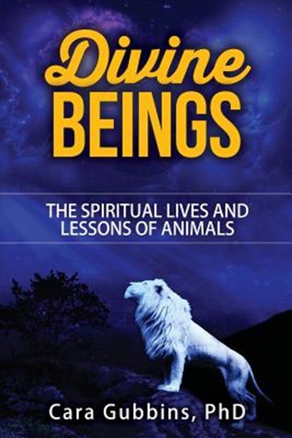 Divine Beings: The Spiritual LIves and Lessons of Animals, Cara M. Gubbins - Paperback - 9781518669293