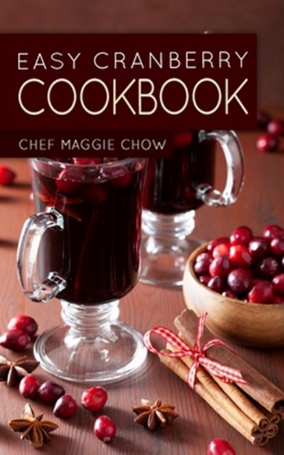 Easy Cranberry Cookbook, Chef Maggie Chow - Paperback - 9781518771736