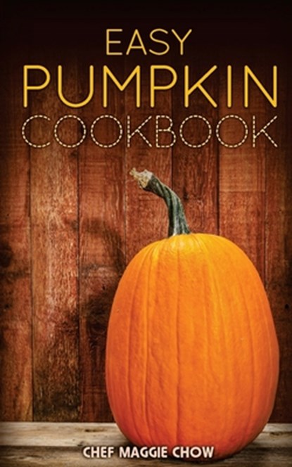 Easy Pumpkin Cookbook, Chef Maggie Chow - Paperback - 9781518771743