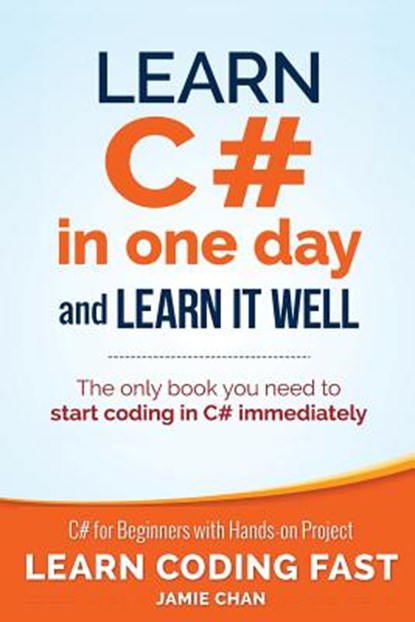 Learn C# in One Day and Learn It Well: C# for Beginners with Hands-on Project, Jamie Chan - Paperback - 9781518800276