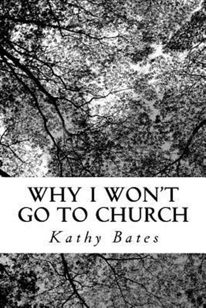 Why I Won't Go to Church, BATES,  Kathy - Paperback - 9781518831690