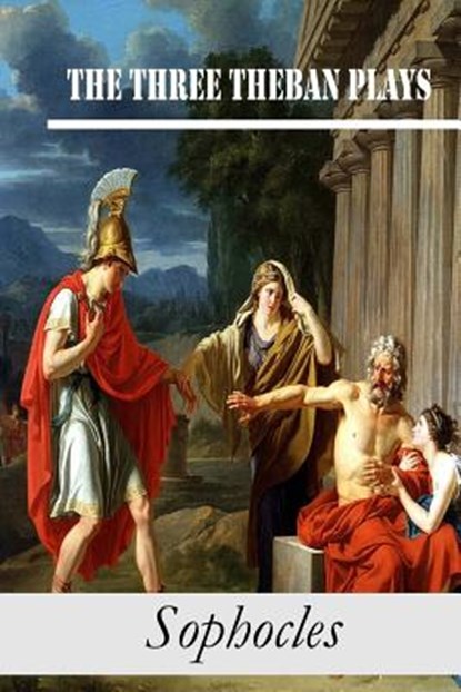 The Three Theban Plays: Antigone; Oedipus the King; Oedipus at Colonus, Sophocles - Paperback - 9781518843716