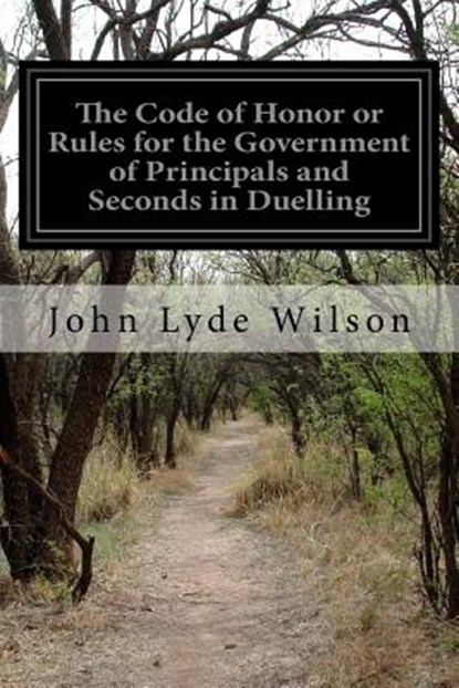 The Code of Honor or Rules for the Government of Principals and Seconds in Duelling, John Lyde Wilson - Paperback - 9781518854088