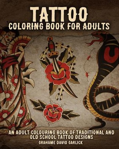 Tattoo Coloring Book For Adults: An Adult Colouring Book of Traditional and Old School Tattoo Designs, Grahame Garlick - Paperback - 9781518861864
