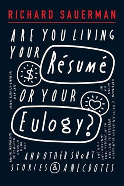 Are you living your resume or your eulogy?: And other short stories and anecdotes., Richard John Sauerman - Paperback - 9781518888458