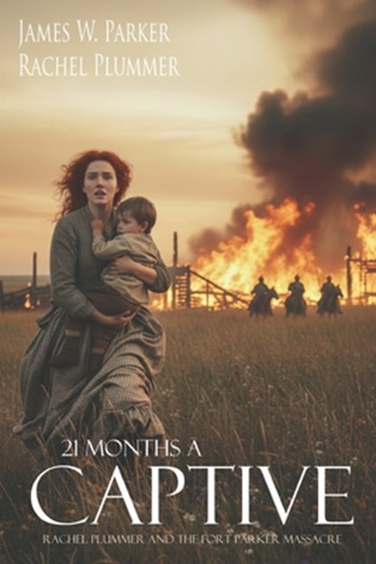21 Months a Captive: Rachel Plummer and the Fort Parker Massacre (Annotated), James W. Parker - Paperback - 9781519039187