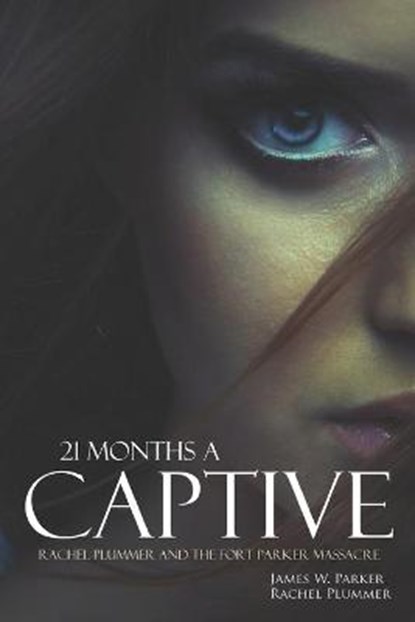 21 Months a Captive: Rachel Plummer and the Fort Parker Massacre (Annotated), PARKER,  James W. - Paperback - 9781519039187