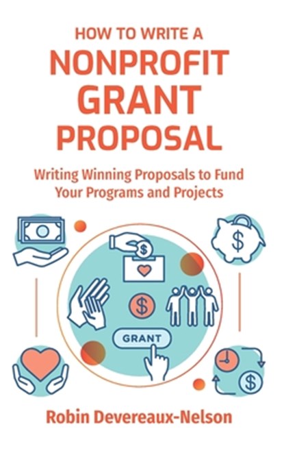How To Write A Nonprofit Grant Proposal: Writing Winning Proposals To Fund Your Programs And Projects, Robin Devereaux-Nelson - Paperback - 9781519145055