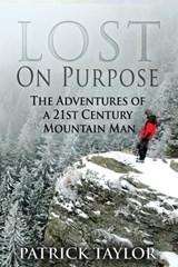 Lost on Purpose: The Adventures of a 21st Century Mountain Man - Patrick Taylor - 9781519145376