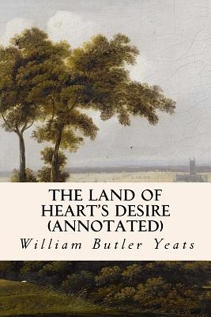 The Land of Heart's Desire (annotated), William Butler Yeats - Paperback - 9781519188472