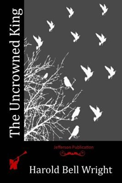 The Uncrowned King, Harold Bell Wright - Paperback - 9781519208569