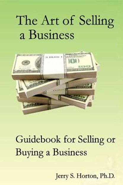 The Art of Selling a Business: Guidebook for Buying or Selling a Business, Jerry S. Horton Ph. D. - Paperback - 9781519210586