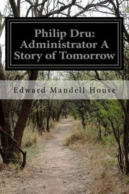 Philip Dru: Administrator A Story of Tomorrow, Edward Mandell House - Paperback - 9781519210685