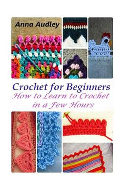 Crochet for Beginners: How to Learn to Crochet in a Few Hours, AUDLEY,  Anna - Paperback - 9781519214003