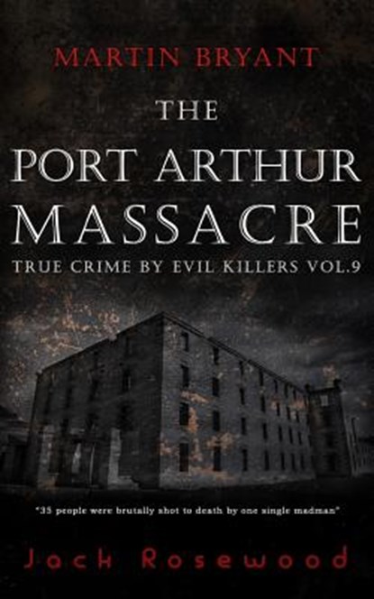 Martin Bryant: The Port Arthur Massacre: Historical Serial Killers and Murderers, Jack Rosewood - Paperback - 9781519215956
