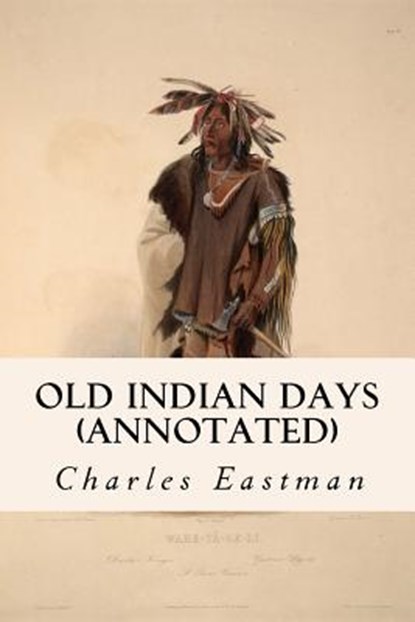 Old Indian Days (annotated), Charles Eastman - Paperback - 9781519219435