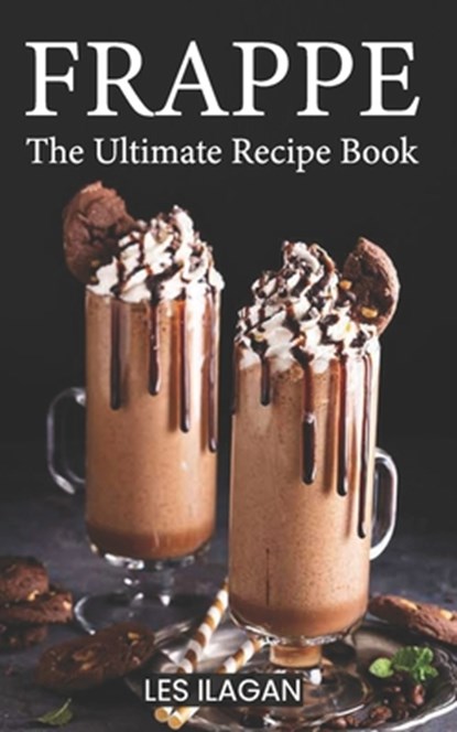 Frappe: The Ultimate Recipe Book, Les Ilagan - Paperback - 9781519220783
