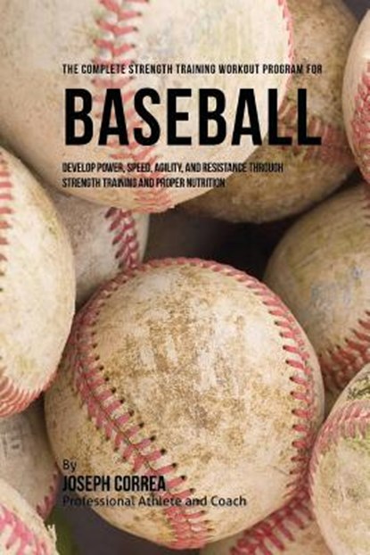 The Complete Strength Training Workout Program for Baseball: Develop power, speed, agility, and resistance through strength training and proper nutrit, Correa (Professional Athlete and Coach) - Paperback - 9781519226136