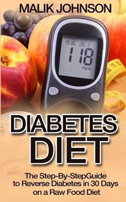 Diabetes Diet: The Step-By-Step Guide to Reverse Diabetes in 30 Days on a Raw Food Diet, Malik Johnson - Paperback - 9781519262080