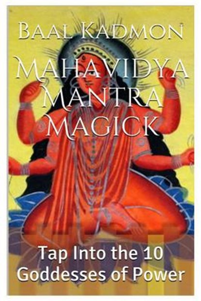 Mahavidya Mantra Magick: Tap Into the 10 Goddesses of Power, Baal Kadmon - Paperback - 9781519278012