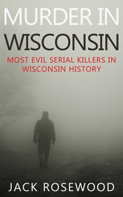 Murder In Wisconsin: Most Evil Serial Killers In Wisconsin History, Dwayne Walker - Paperback - 9781519411563