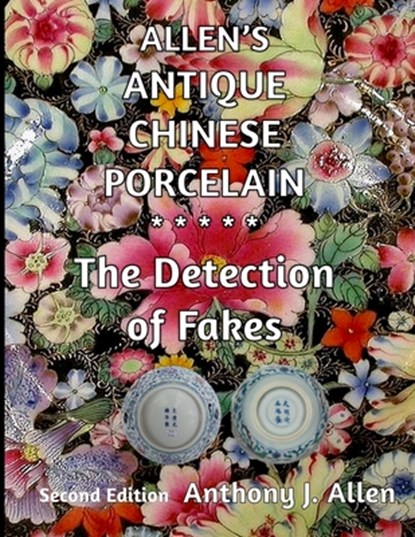 Allen's Antique Chinese Porcelain ***The Detection of Fakes***: Second Edition, Anthony J. Allen - Paperback - 9781519464026