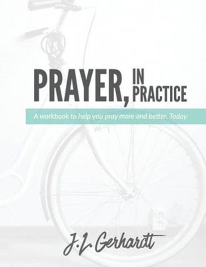 Prayer, in Practice, GERHARDT,  J. L. - Paperback - 9781519514950