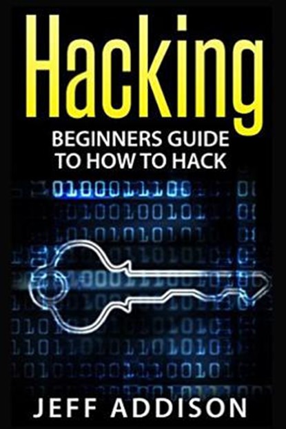 Hacking: Beginners Guide to How to Hack, Jeff Addison - Paperback - 9781519521293