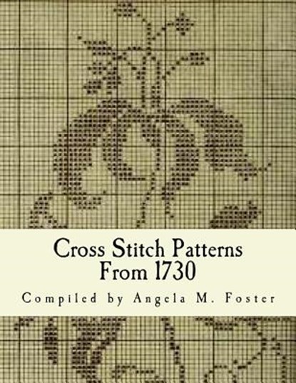 Cross Stitch Patterns From 1730, Angela M. Foster - Paperback - 9781519521507