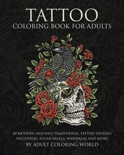 Tattoo Coloring Book for Adults: 40 Modern and Neo-Traditional Tattoo Designs Including Sugar Skulls, Mandalas and More, Adult Coloring World - Paperback - 9781519570178