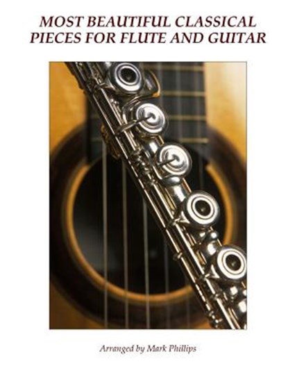 Most Beautiful Classical Pieces for Flute and Guitar, Mark Phillips - Paperback - 9781519583444