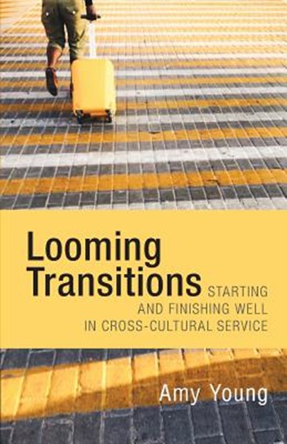 Looming Transitions: Starting and Finishing Well in Cross-Cultural Service, Amy Young - Paperback - 9781519622341