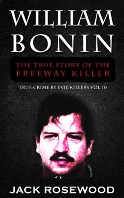 William Bonin: The True Story of The Freeway Killer: Historical Serial Killers and Murderers, Jack Rosewood - Paperback - 9781519631190