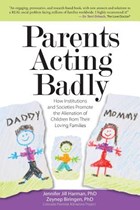 Parents Acting Badly: How Institutions and Societies Promote the Alienation of Children from Their Loving Families | Zeynep Biringen Phd | 