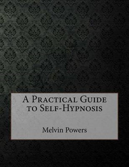 A Practical Guide to Self-Hypnosis, POWERS,  Melvin - Overig - 9781519699756