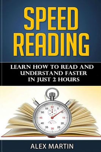 Speed Reading: Learn How to Read and Understand Faster in Just 2 hours, Alex Martin - Paperback - 9781519746177