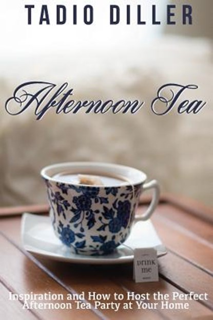 Afternoon Tea: Downton Abbey Style Afternoon Tea Inspiration and How to Host the Perfect Afternoon Tea Party at Your Home, Tadio Diller - Paperback - 9781519772794