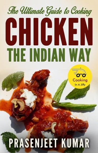 The Ultimate Guide to Cooking Chicken the Indian Way, Prasenjeet Kumar - Ebook - 9781519900098