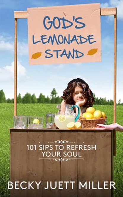 God's Lemonade Stand:101 Sips To Refresh Your Soul, Becky Juett Miller - Ebook - 9781519902542