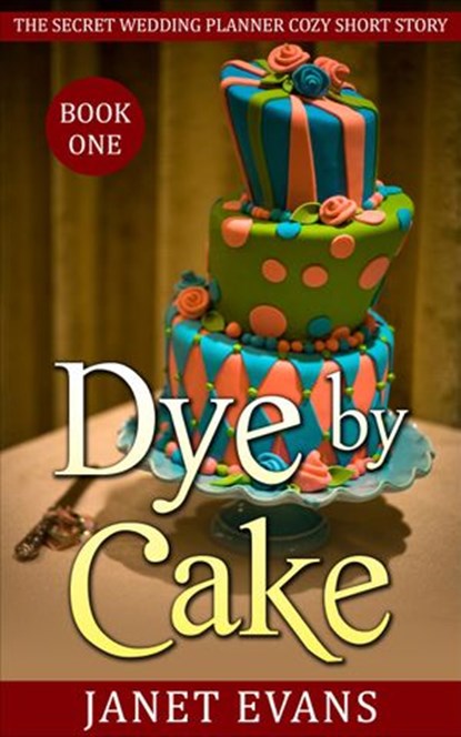 Dye by Cake (The Secret Wedding Planner Cozy Short Story Mystery Series - Book One ), Janet Evans - Ebook - 9781519907837