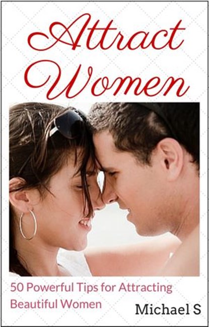 Attract Women: 50 Powerful Tips for Attracting Beautiful Women, Michael S - Ebook - 9781519909664