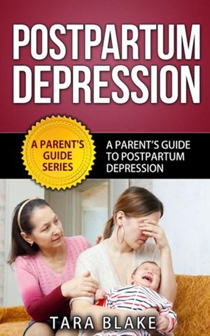 Postpartum Depression - A Parent’s Guide To Postpartum (Postnatal) Depression, Tara Blake - Ebook - 9781519910493